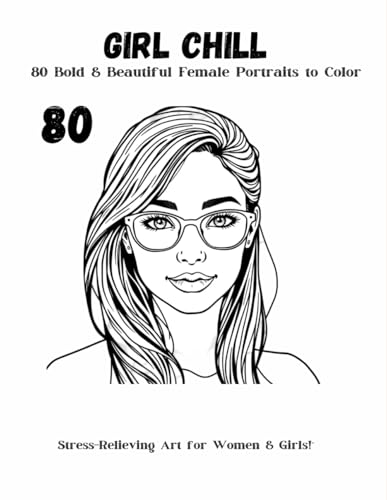 Girl Chill: 80 Bold & Beautiful Female Portraits to Color Stress-Relieving Art for Women & Girls: Relax, Create, and Unleash Your Inner Boss Vibes with Bold & Easy Chic Designs