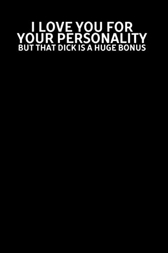 I Love You for Your Personality but that dick is a huge bonus: Notebook I Love You for Your Personality but that dick is a huge bonus: Notebook von Independently published
