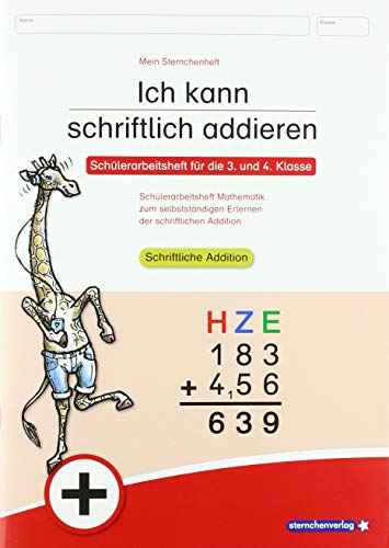 Ich kann schriftlich addieren: Schülerarbeitsheft für die 3. und 4. Klasse zum selbstständigen Erlernen der schriftlichen Addition Ich kann schriftlich addieren: Schülerarbeitsheft für die 3. und 4. Klasse zum selbstständigen Erlernen der schriftlichen Addition