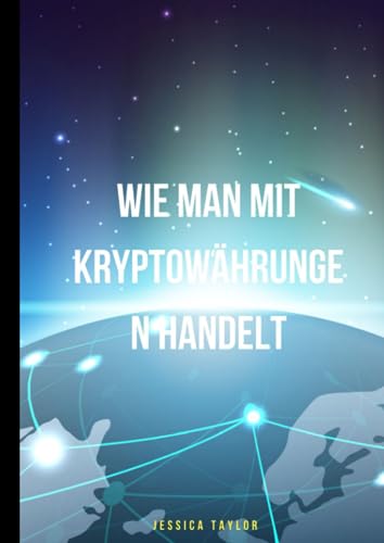 WIE MAN MIT KRYPTOWÄHRUNGEN HANDELT: LEITFADEN FÜR ANFÄNGER ZUM KAUF UND VERKAUF VON DIGITALEN WÄHRUNGEN. von Independently published