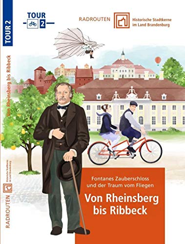 Radrouten durch historische Stadtkerne im Land Brandenburg Route 2 – Von Rheinsberg bis Ribbeck: Fontanes Zauberschloss und der Traum vom Fliegen: Fontanes Fahrten und der Traum der Flugpioniere