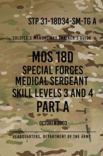 STP 31-18D34-SM-TG A MOS 18D Special Forces Medical Sergeant PART A: Skill Levels 3 and 4 STP 31-18D34-SM-TG A MOS 18D Special Forces Medical Sergeant PART A: Skill Levels 3 and 4
