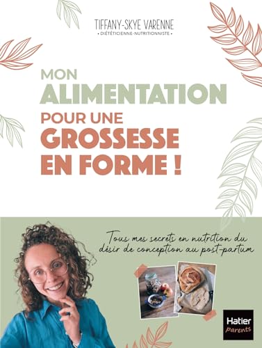 Mon alimentation pour une grossesse en forme !: Des conseils déculpabilisants pour une santé optimale, du désir de conception au post-partum Mon alimentation pour une grossesse en forme !: Des conseils déculpabilisants pour une santé optimale, du désir de conception au post-partum
