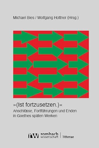 »(Ist fortzusetzen.)«: Anschlüsse, Fortführungen und Enden in Goethes späten Werken (Litterae) von Rombach Wissenschaft