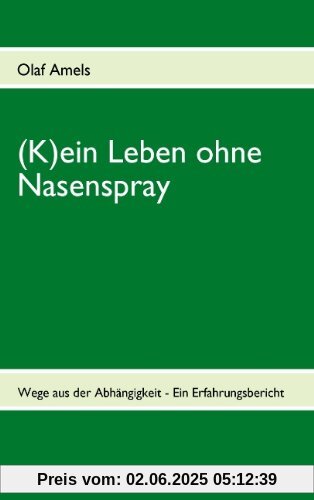 (K)ein Leben ohne Nasenspray: Wege aus der Abhängigkeit - Ein Erfahrungsbericht