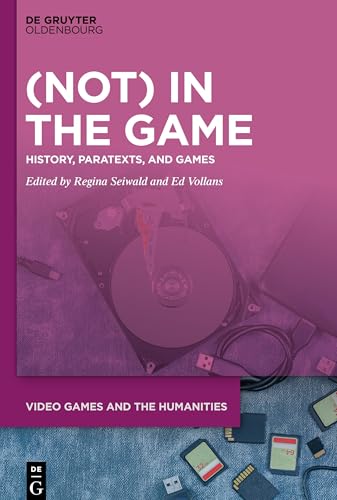 (Not) In the Game: History, Paratexts, and Games (Video Games and the Humanities, 13)