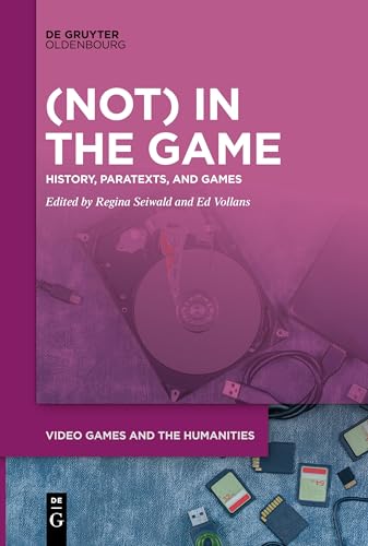 (Not) In the Game: History, Paratexts, and Games (Video Games and the Humanities, 13) von De Gruyter Oldenbourg