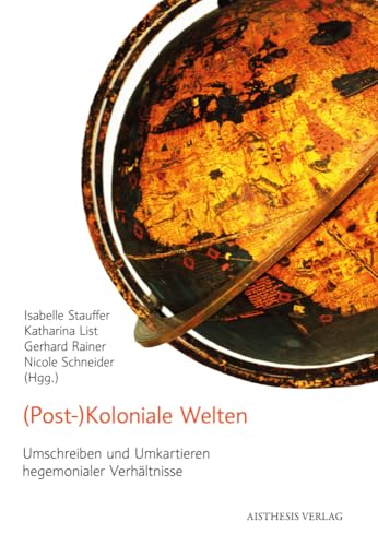 (Post-)Koloniale Welten: Umschreiben und Umkartieren hegemonialer Verhältnisse von Aisthesis