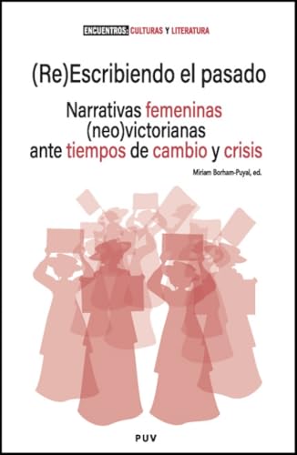 (Re)Escribiendo el pasado: Narrativas femeninas (neo)victorianas ante tiempos de cambio y crisis (ENCUENTROS. CULTURAS Y LITERATURA, Band 4) von Publicacions de la Universitat de València