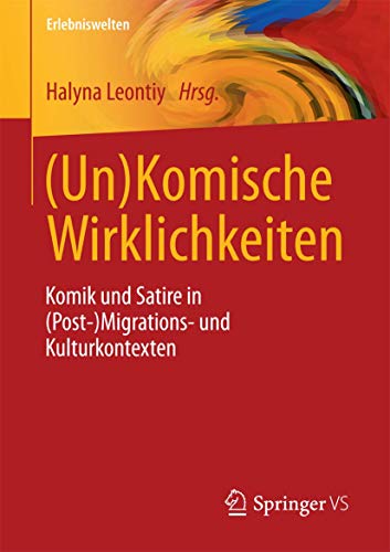 (Un)Komische Wirklichkeiten: Komik und Satire in (Post-)Migrations- und Kulturkontexten (Erlebniswelten)