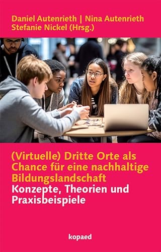 (Virtuelle) Dritte Orte als Chance für eine nachhaltige Bildungslandschaft: Konzepte, Theorien und Praxisbeispiele von kopaed