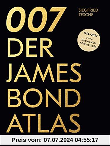 007. Der James Bond Atlas: 1954-2020: Filme, Schauplätze und Hintergründe