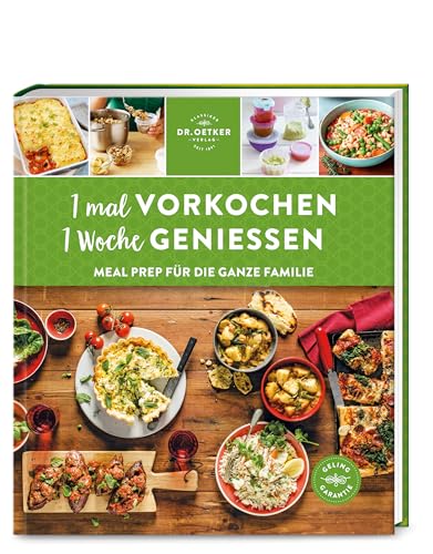 Dr. Oetker Verlag 1 mal vorkochen – 1 Woche genießen: Meal Prep für die ganze Familie: Zeitsparend, bequem, lecker und nachhaltig: Meal Prep für die ganze Familie mit der Dr. Oetker Gelinggarantie.