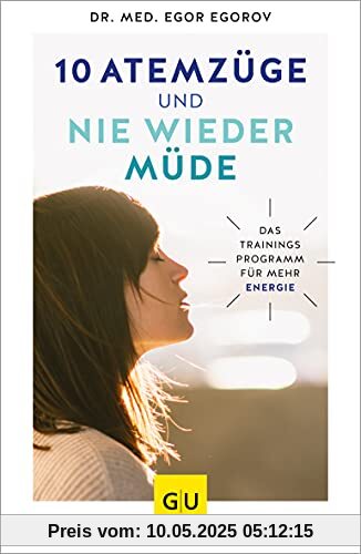 10 Atemzüge und nie wieder müde: Das Trainingsprogramm für mehr Energie (GU Reader Körper, Geist & Seele)