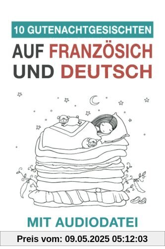 10 Gutenachtgeschichten auf Französisch und Deutsch mit Audiodatei: Französisch für Kinder - Lerne Französisch mit deutschem Paralleltext