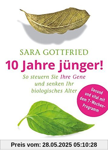 10 Jahre jünger!: So steuern Sie Ihre Gene und senken Ihr biologisches Alter