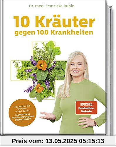 10 Kräuter gegen 100 Krankheiten: Tees, Salben, Öle, Tinkturen, Wickel, Bäder: hochwirksame Rezepte mit gängigen Küchenkräutern