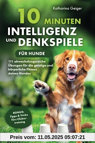 10 Minuten Intelligenz- und Denkspiele für Hunde – 111 abwechslungsreiche Übungen für die geistige und körperliche Fitness deines Hundes 10 Minuten Intelligenz- und Denkspiele für Hunde – 111 abwechslungsreiche Übungen für die geistige und körperliche Fitness deines Hundes