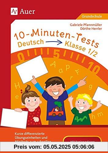 10-Minuten-Tests Deutsch - Klasse 1/2: Kurze differenzierte Übungseinheiten und Minitests zum schnellen, flexiblen Einsatz (10-Minuten-Tests Grundschule)