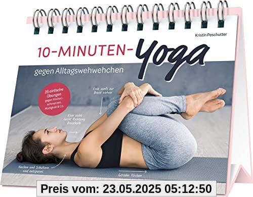 10-Minuten-Yoga gegen Alltagswehwehchen: 28 einfache Übungen gegen Rückenschmerzen, Müdigkeit & Co.