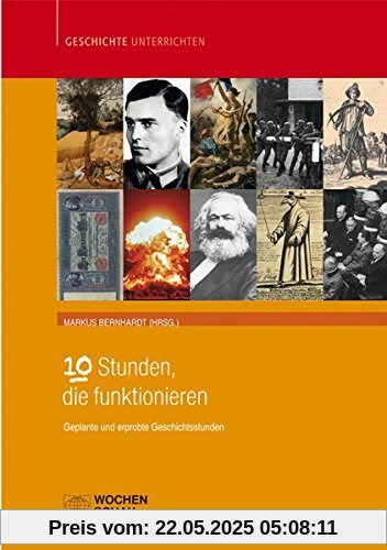 10 Stunden, die funktionieren: Geplante und erprobte Geschichtsstunden (Geschichte unterrichten)
