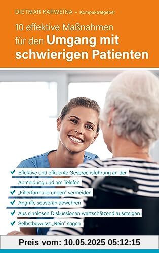 10 effektive Maßnahmen für den Umgang mit schwierigen Patienten: Praxiserfolg mit souveräner Patientenkommunikation (Kompaktratgeber für Arztpraxen - Band 2)