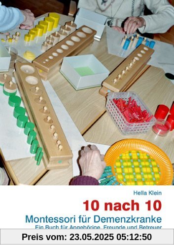 10 nach 10: Montessori für Demenzkranke. Ein Buch für Angehörige, Freunde und Betreuer