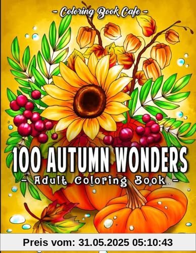 100 Autumn Wonders: 100 Easy and Relaxing Fall Inspired Designs with Cute Animals, Charming Pumpkins, Beautiful Flowers and More!