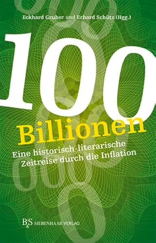 100 Billionen: Eine historisch-literarische Zeitreise durch die Inflation von B & S Siebenhaar Verlag OHG