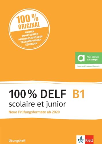 100% DELF B1 scolaire et junior - Neue Prüfungsformate ab 2020: Angepasst an die neue Organisation und die neuen Tests. Übungsheft mit digitalen Extras von Klett Sprachen GmbH