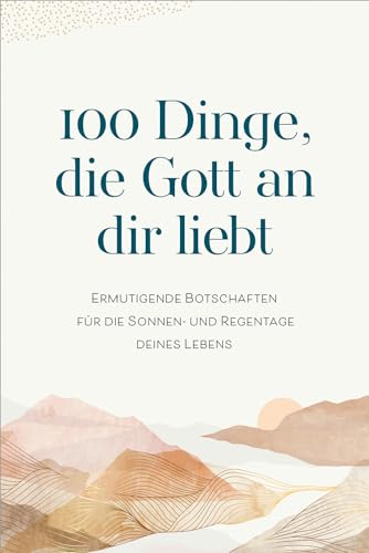 100 Dinge, die Gott an dir liebt: Ermutigende Botschaften für die Sonnen- und Regentage deines Lebens 100 Dinge, die Gott an dir liebt: Ermutigende Botschaften für die Sonnen- und Regentage deines Lebens