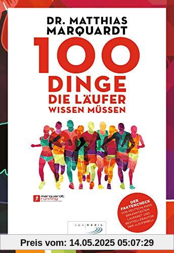 100 Dinge, die Läufer wissen müssen: Der Faktencheck von Deutschlands bekanntestem Laufarzt und Bestsellerautor der »Laufbibel«