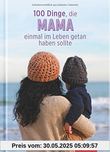100 Dinge, die Mama einmal im Leben getan haben sollte