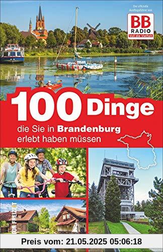 100 Dinge, die Sie in Brandenburg erlebt haben müssen, der offizielle Freizeitführer von BB Radio mit den besten Ausflugstipps der Hörer (Sutton Freizeit)