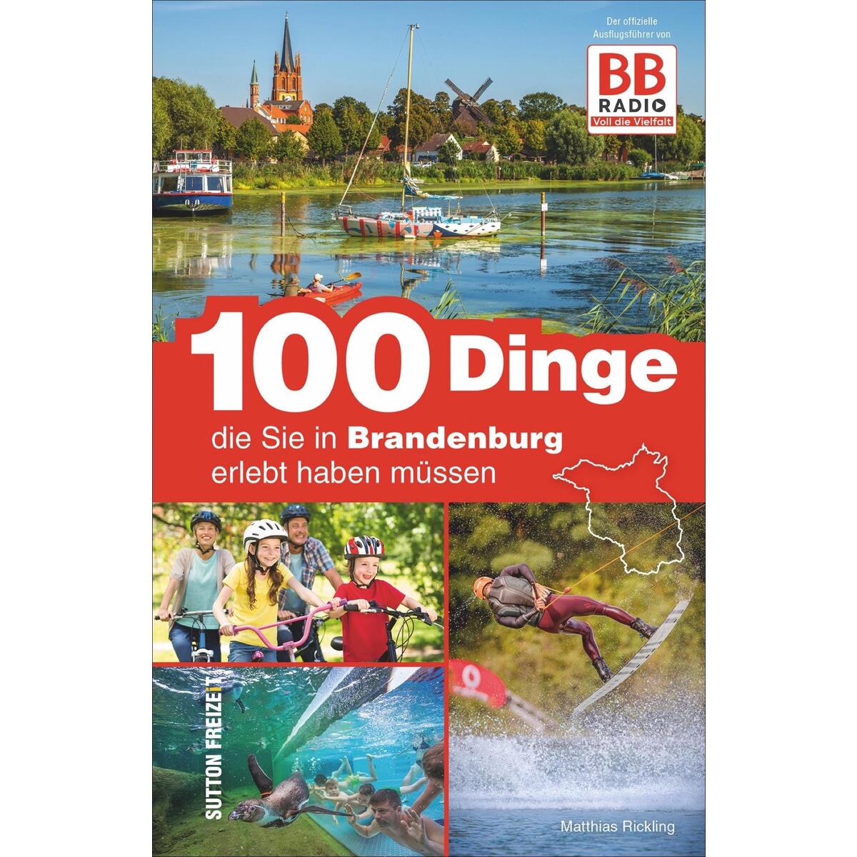 100 Dinge, die Sie in Brandenburg erlebt haben müssen 100 Dinge, die Sie in Brandenburg erlebt haben müssen von Sutton Verlag GmbH