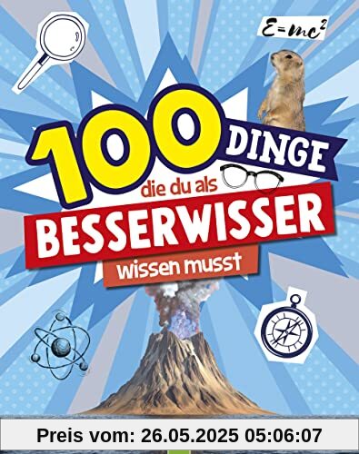 100 Dinge, die du als Besserwisser wissen musst: Mit hilfreichen Tipps, kreativen Anleitungen & spannenden Informationen für Neugierige ab 8 Jahren