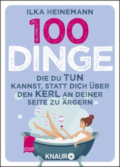 100 Dinge, die du tun kannst, statt dich über den Kerl an deiner Seite zu ärgern von Droemer/Knaur