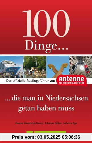 100 Dinge, die man in Niedersachsen getan haben muss: Der offizielle Ausflugsführer von Antenne Niedersachsen: mit Highlights wie Teezeremonie, Bierseminar oder Serengeti-Park!