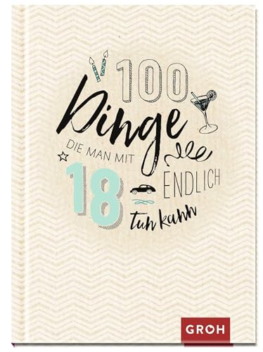 100 Dinge, die man mit 18 endlich tun kann: Volljährig – mit zahlreichen Ideen ins neue Lebensjahr | Das perfekte kleine Geschenk zum 18. Geburtstag