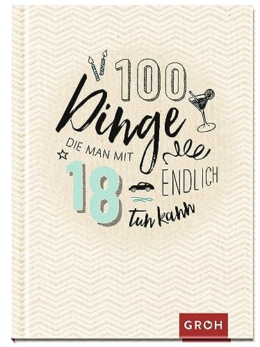 100 Dinge, die man mit 18 endlich tun kann: Volljährig – mit zahlreichen Ideen ins neue Lebensjahr | Das perfekte kleine Geschenk zum 18. Geburtstag