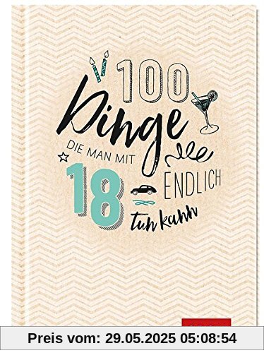 100 Dinge, die man mit 18 endlich tun kann 100 Dinge, die man mit 18 endlich tun kann