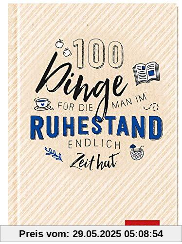 100 Dinge, für die man im Ruhestand endlich Zeit hat 100 Dinge, für die man im Ruhestand endlich Zeit hat