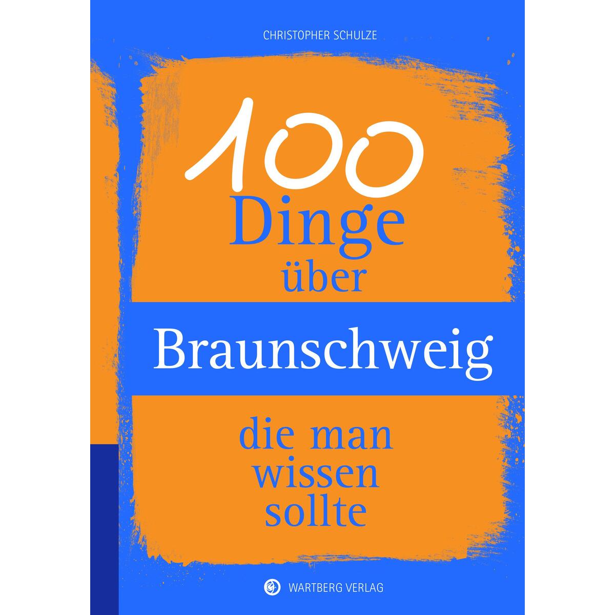 100 Dinge über Braunschweig, die man wissen sollte von Wartberg Verlag