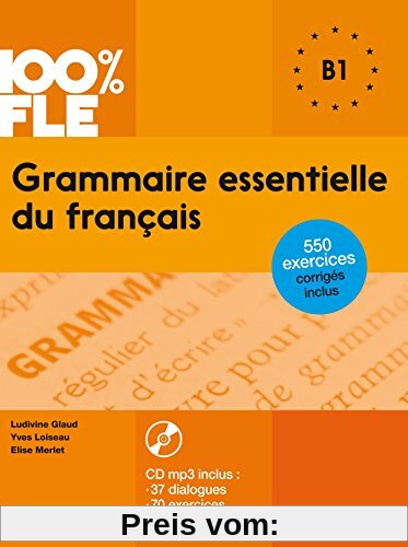100% FLE: B1 - Grammaire essentielle du français: Übungsgrammatik mit MP3-CD