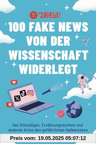 100 Fake News von der Wissenschaft widerlegt: Von Klimalügen, Ernährungsmythen und anderen Arten des gefährlichen Halbwissens