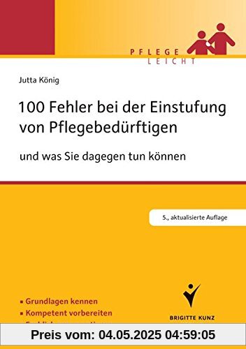 100 Fehler bei der Einstufung von Pflegebedürftigen: ... und was Sie dagegen tun können. Grundlagen kennen. Kompetent vorbereiten. Fachlich argumentieren