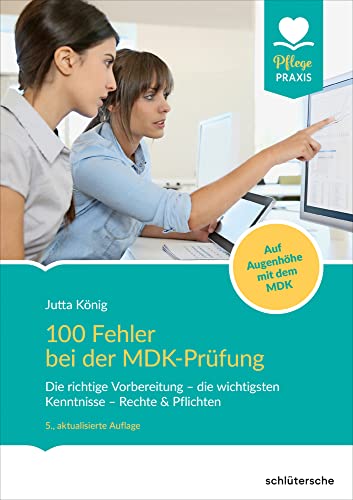 100 Fehler bei der MDK-Prüfung: Die richtige Vorbereitung - die wichtigsten Kenntnisse - Rechte & Pflichten. Auf Augenhöhe mit dem MDK von Schlütersche