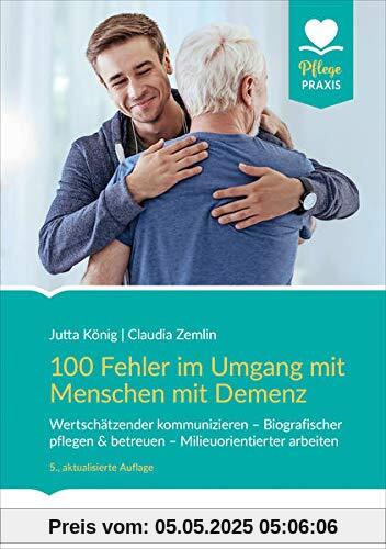 100 Fehler im Umgang mit Menschen mit Demenz: Wertschätzender kommunizieren - Biografischer pflegen & betreuen - Milieuorientierter arbeiten (Pflege Praxis)