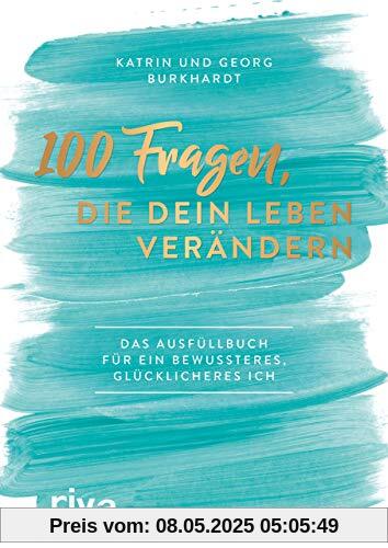 100 Fragen, die dein Leben verändern: Das Ausfüllbuch für ein bewussteres, glücklicheres Ich