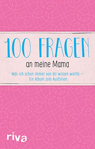 100 Fragen an meine Mama: Was ich schon immer von dir wissen wollte – Ein Album zum Ausfüllen